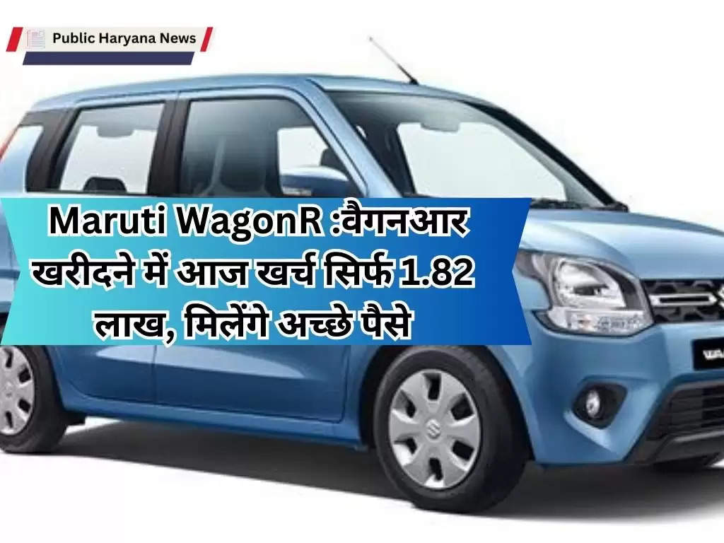 Maruti WagonR :वैगनआर खरीदने में आज खर्च सिर्फ 1.82 लाख, मिलेंगे अच्छे पैसे