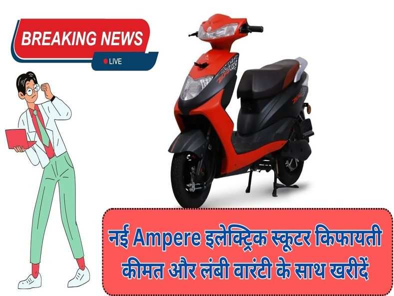 नई Ampere इलेक्ट्रिक स्कूटर किफायती कीमत और लंबी वारंटी के साथ खरीदें 