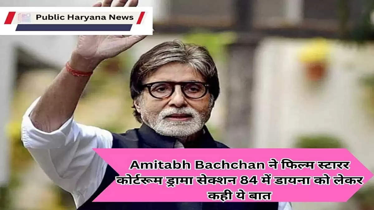 Amitabh Bachchan ने फिल्म स्टारर कोर्टरूम ड्रामा सेक्शन 84 में डायना को लेकर कही ये बात