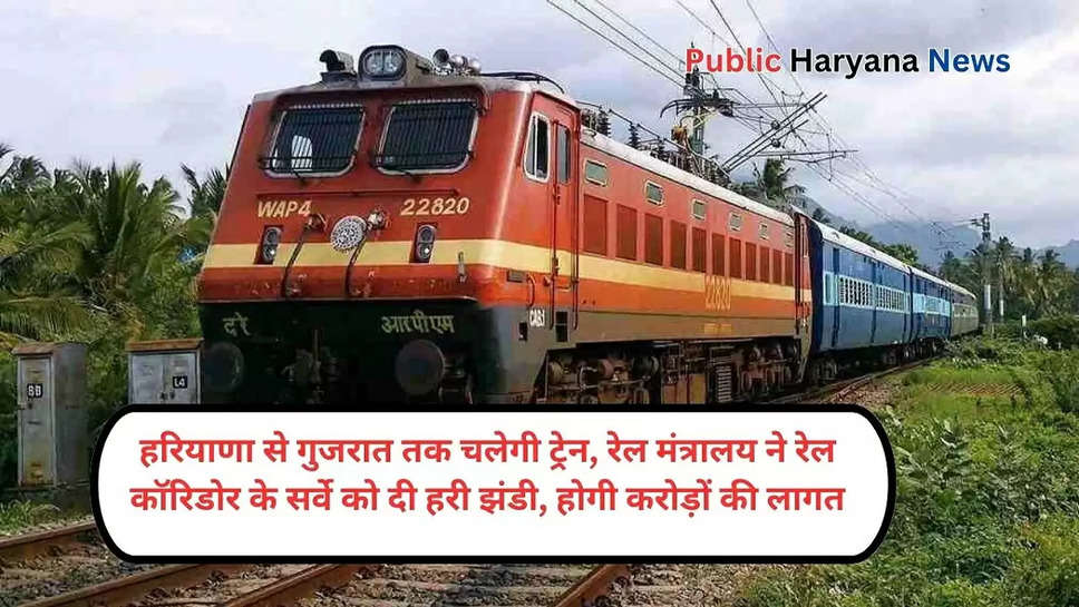 हरियाणा से गुजरात तक चलेगी ट्रेन, रेल मंत्रालय ने रेल कॉरिडोर के सर्वे को दी हरी झंडी, होगी करोड़ों की लागत