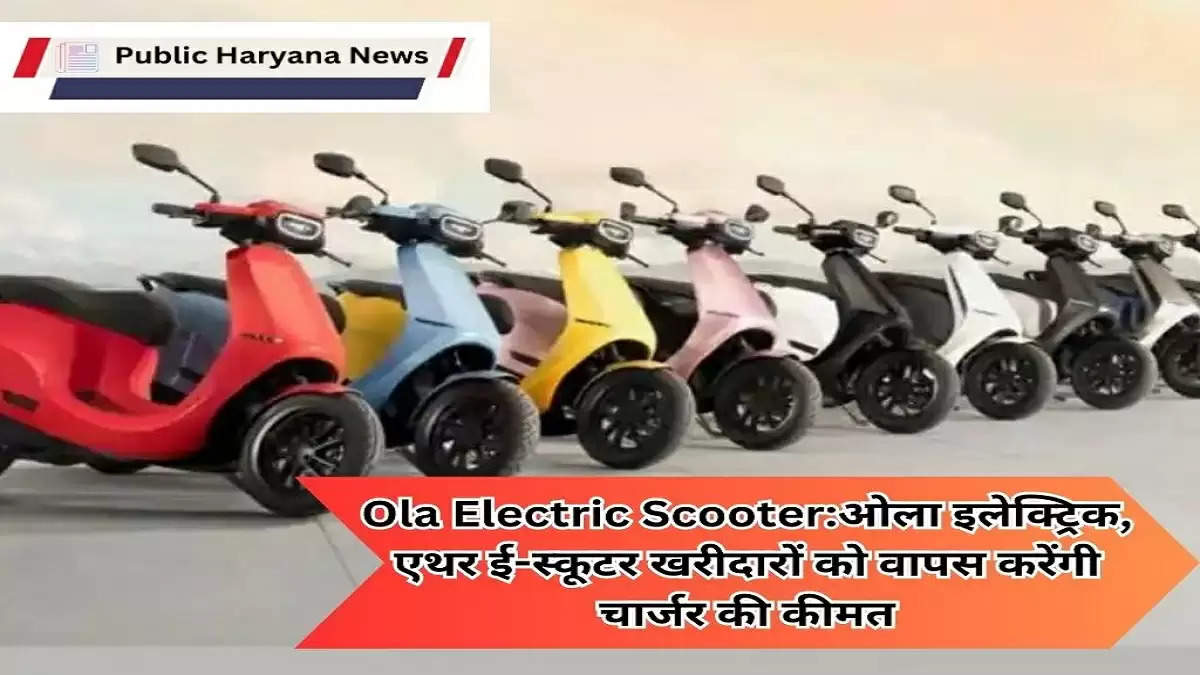 Ola Electric Scooter:ओला इलेक्ट्रिक, एथर ई-स्कूटर खरीदारों को वापस करेंगी चार्जर की कीमत